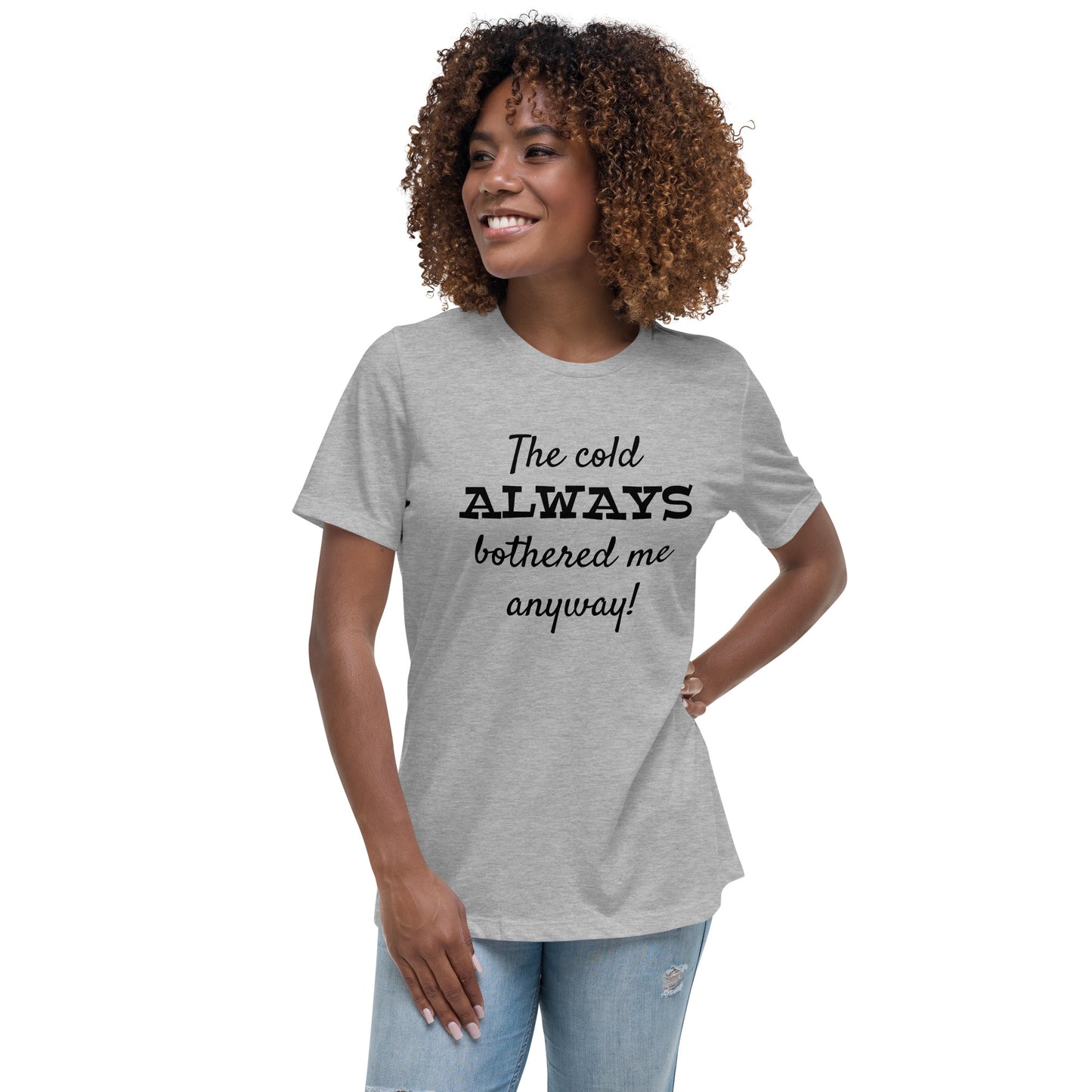 The Cold Always Bothered Me Anyway Tee Women's Relaxed T-Shirt