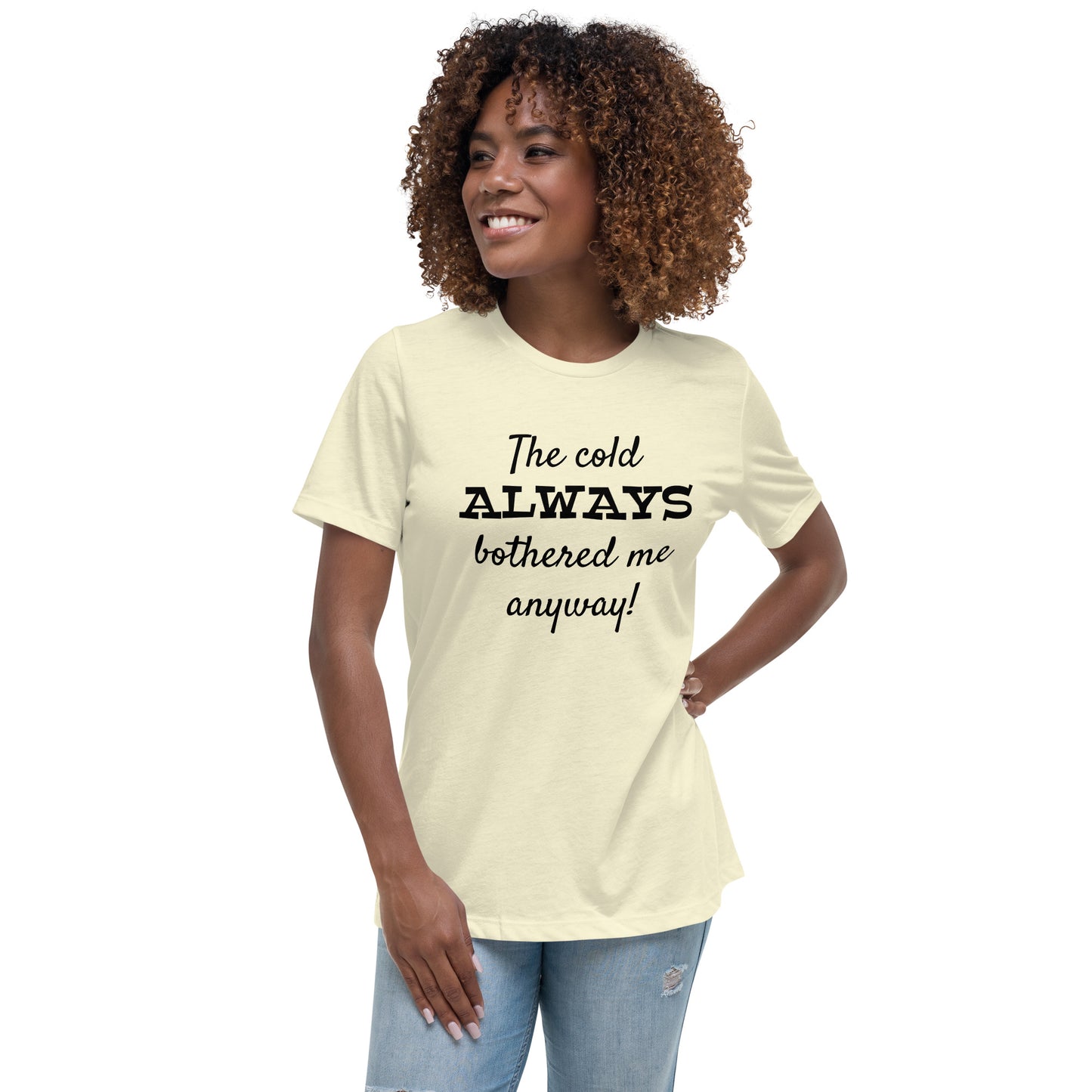 The Cold Always Bothered Me Anyway Tee Women's Relaxed T-Shirt
