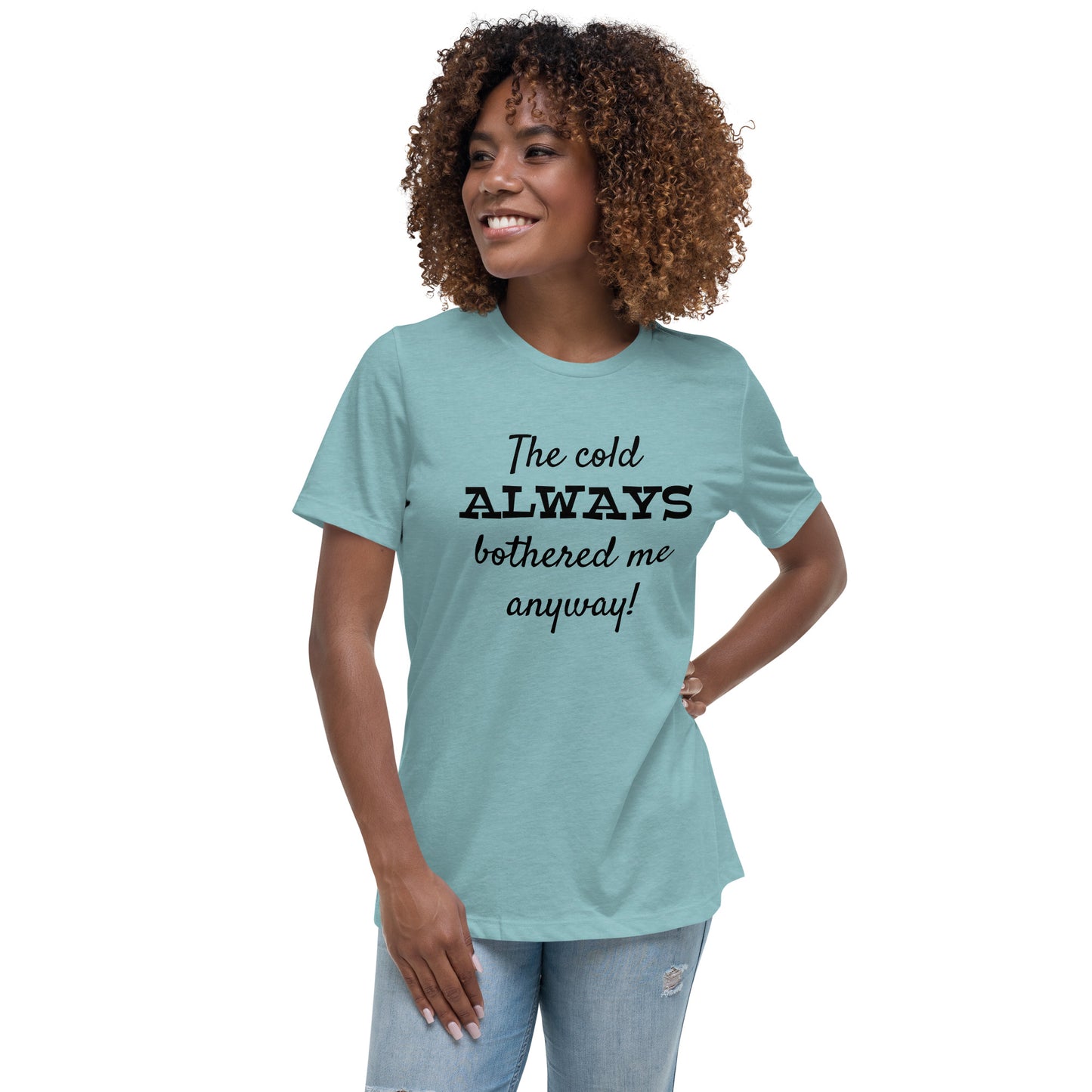 The Cold Always Bothered Me Anyway Tee Women's Relaxed T-Shirt