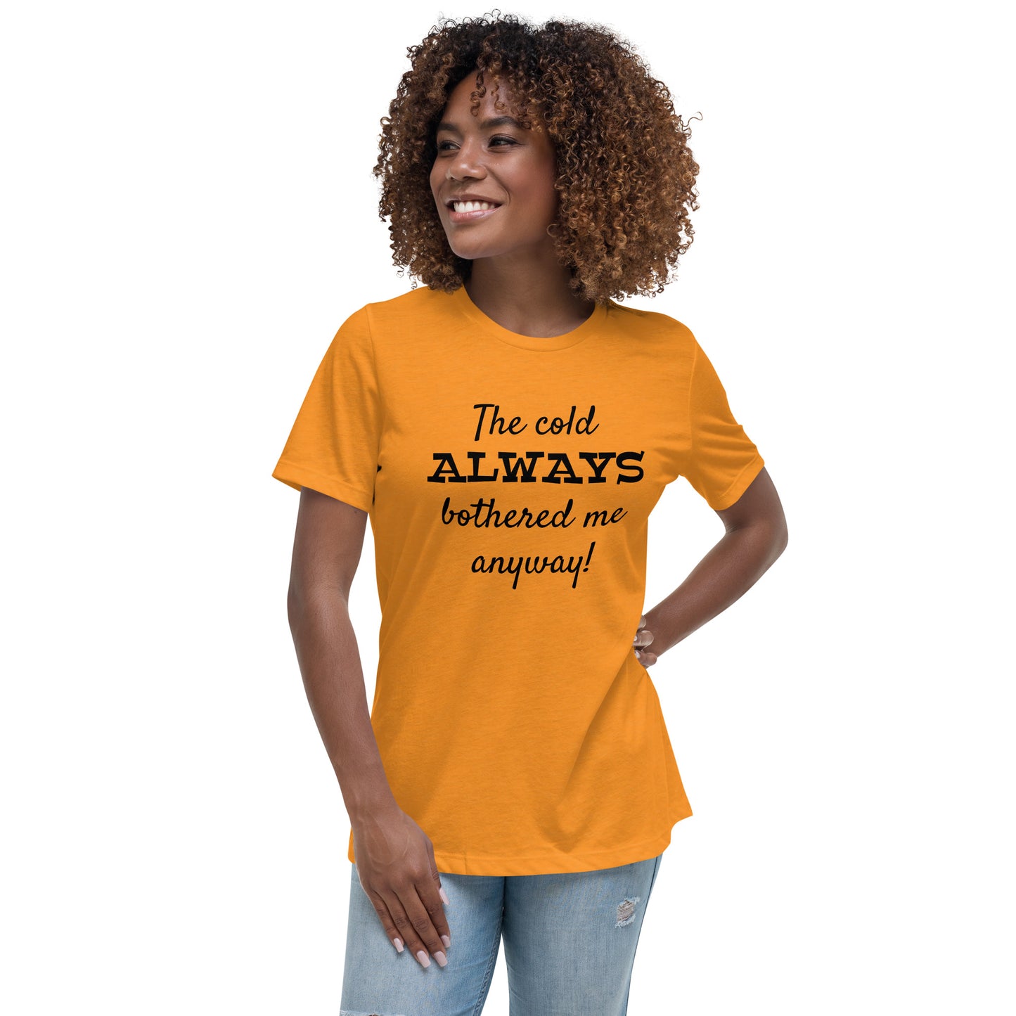 The Cold Always Bothered Me Anyway Tee Women's Relaxed T-Shirt