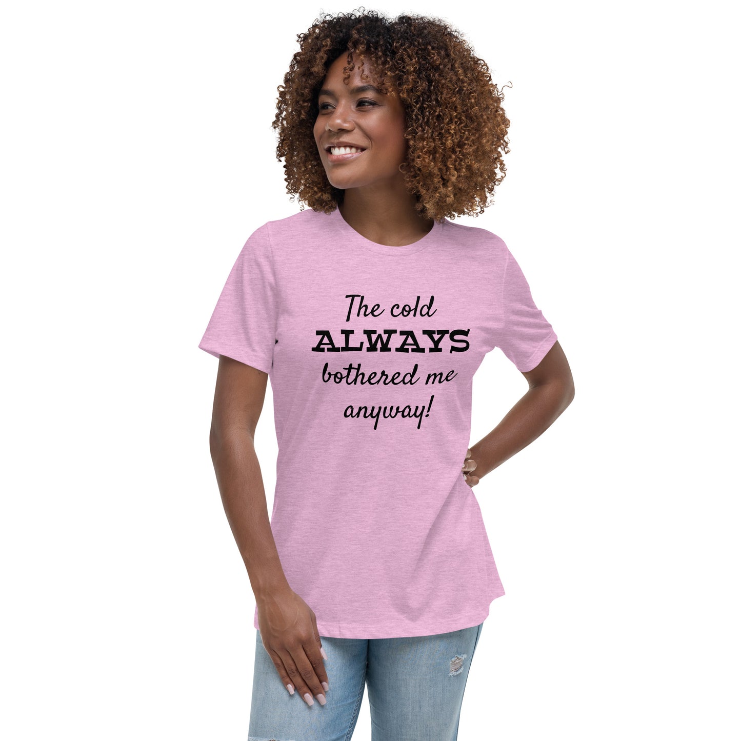 The Cold Always Bothered Me Anyway Tee Women's Relaxed T-Shirt