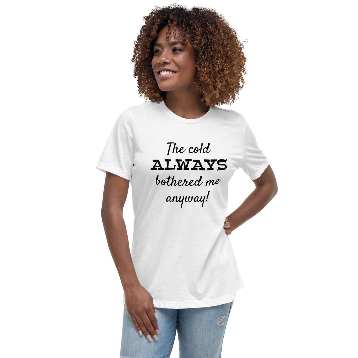 The Cold Always Bothered Me Anyway Tee Women's Relaxed T-Shirt