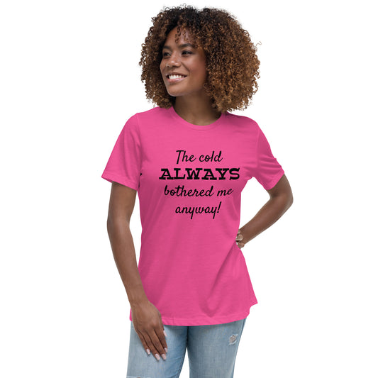 The Cold Always Bothered Me Anyway Tee Women's Relaxed T-Shirt